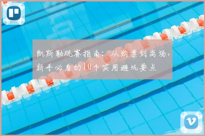 凯斯勒观赛指南：从购票到离场，新手必看的10个实用避坑要点
