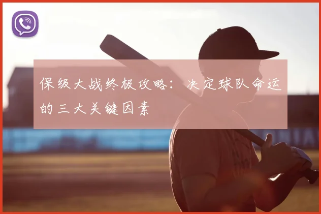 保级大战终极攻略：决定球队命运的三大关键因素