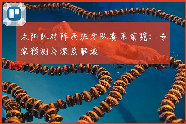 太阳队对阵西班牙队赛果前瞻：专家预测与深度解读